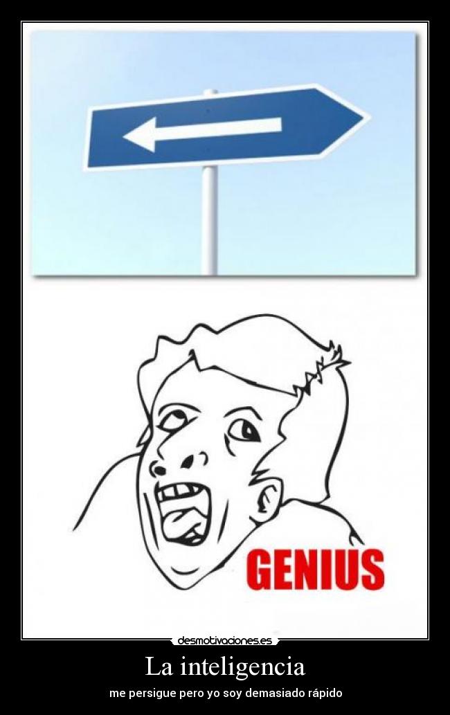 La inteligencia - me persigue pero yo soy demasiado rápido