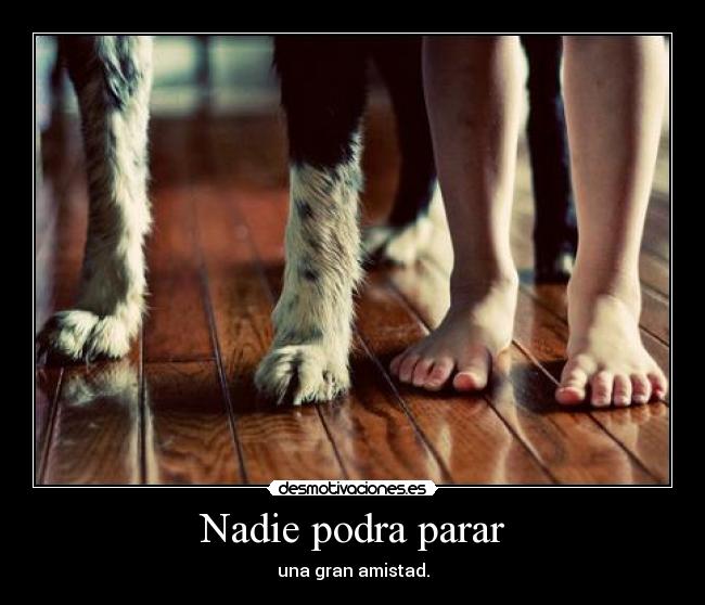 Nadie podra parar - una gran amistad.