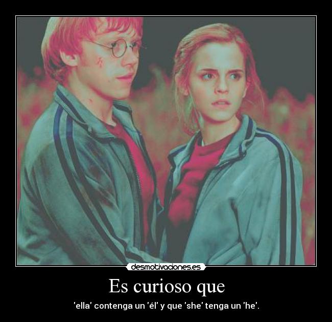 Es curioso que - ella contenga un él y que she tenga un he.