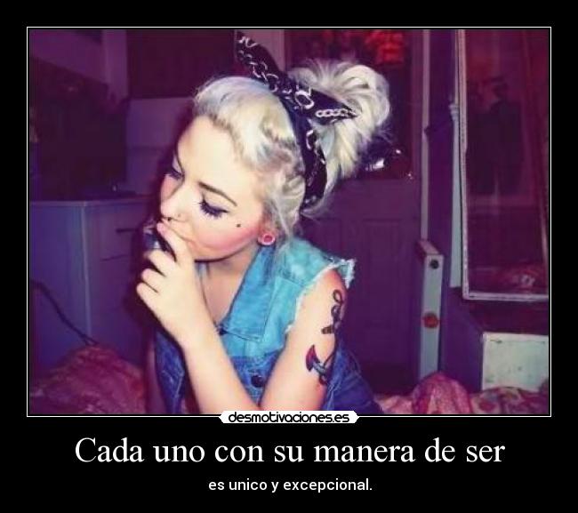 Cada uno con su manera de ser - es unico y excepcional.