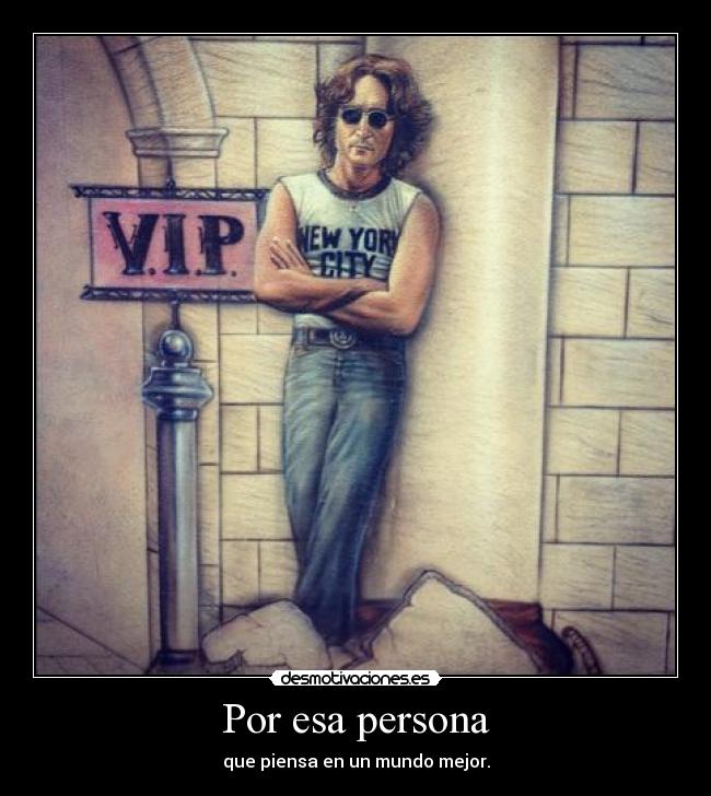 Por esa persona - que piensa en un mundo mejor.