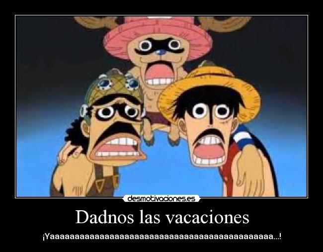 Dadnos las vacaciones - ¡Yaaaaaaaaaaaaaaaaaaaaaaaaaaaaaaaaaaaaaaaaaaaaa...!
