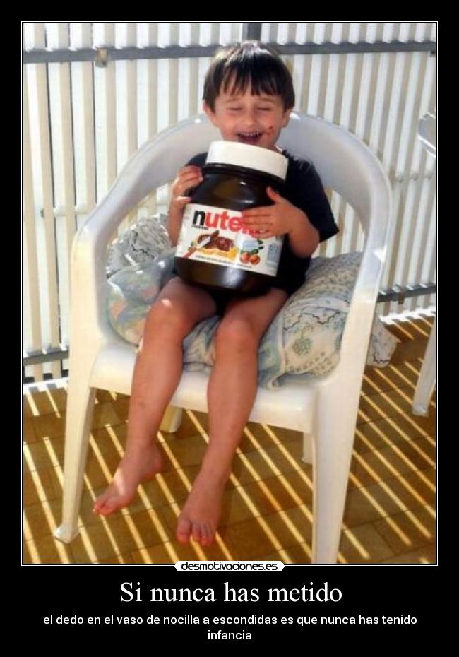 Si nunca has metido - el dedo en el vaso de nocilla a escondidas es que nunca has tenido infancia