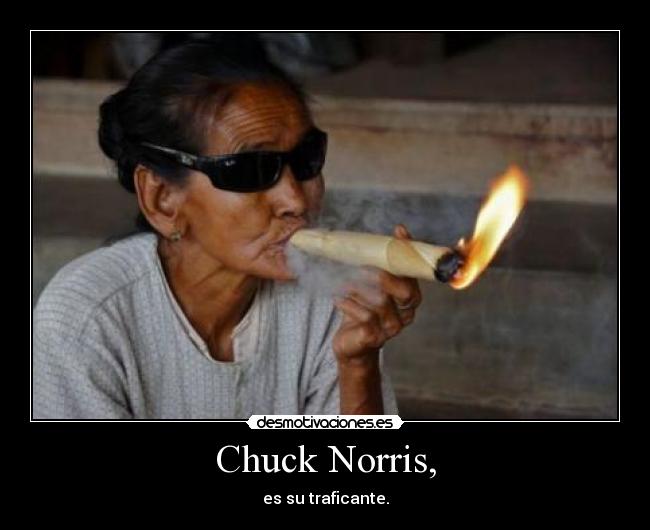 Chuck Norris, - es su traficante.