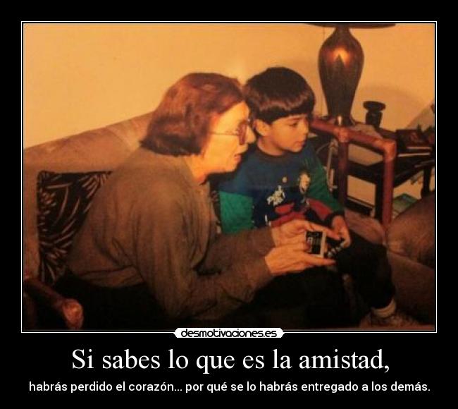 Si sabes lo que es la amistad, - 