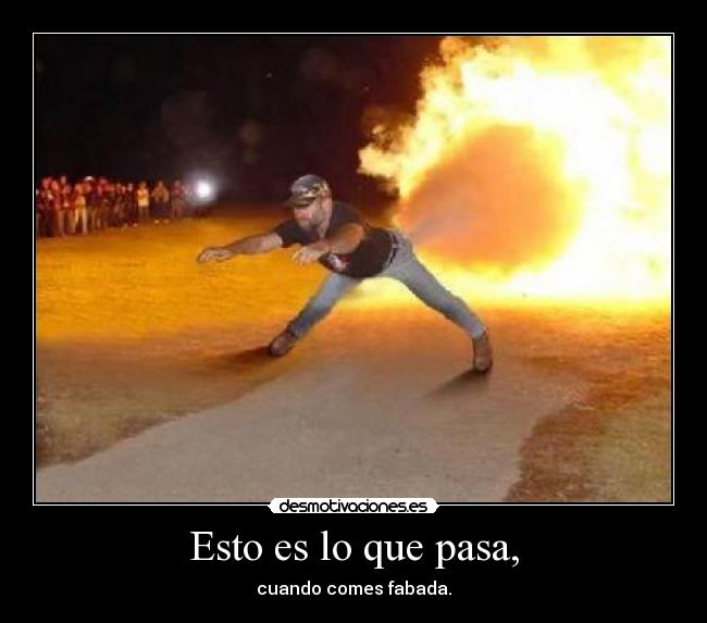 Esto es lo que pasa, - cuando comes fabada.