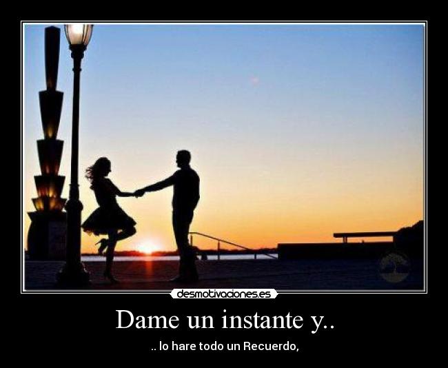 Dame un instante y.. - .. lo hare todo un Recuerdo,