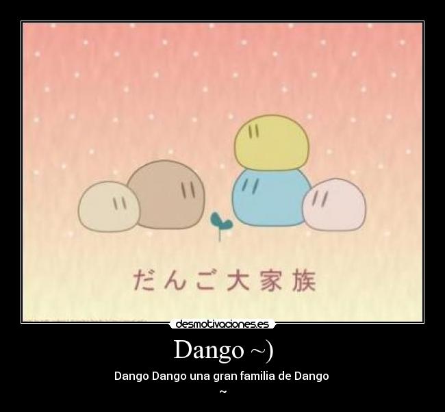Dango ~) - Dango Dango una gran familia de Dango
~