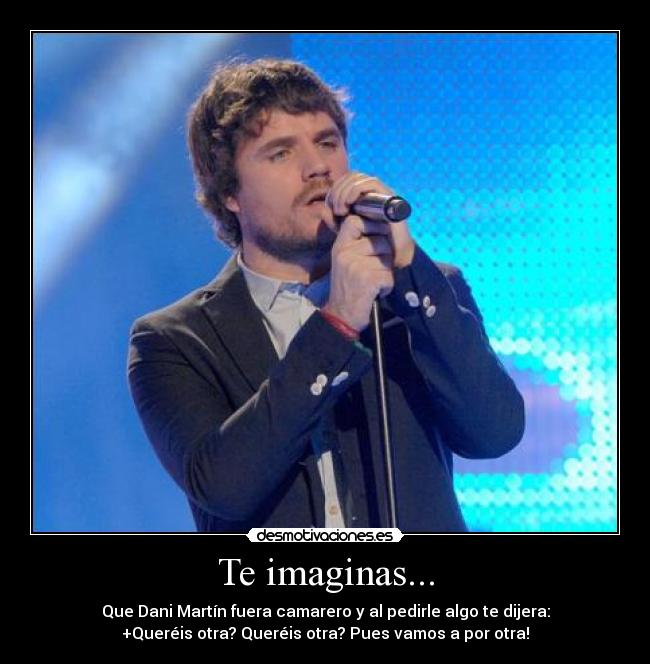 Te imaginas... -