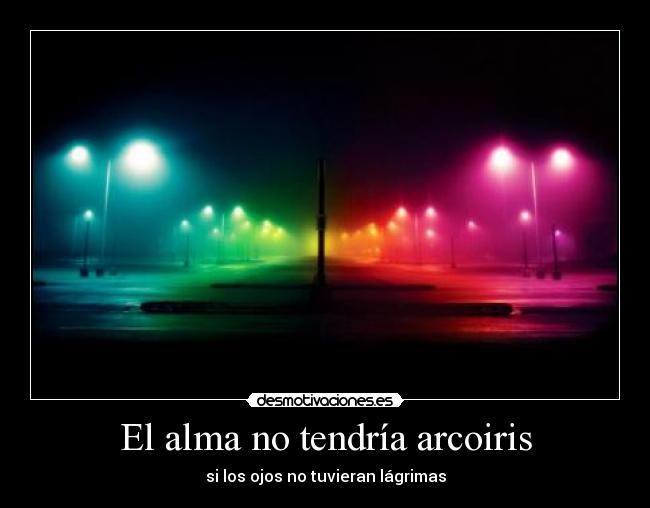 El alma no tendría arcoiris -