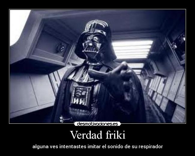 Verdad friki - alguna ves intentastes imitar el sonido de su respirador