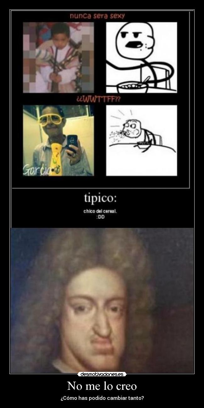 No me lo creo - ¿Cómo has podido cambiar tanto?