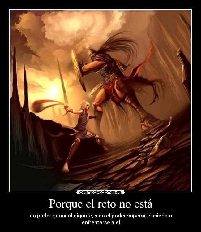 Porque el reto no está - en poder ganar al gigante, sino el poder superar el miedo a enfrentarse a él