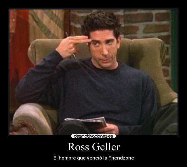 Ross Geller - El hombre que venció la Friendzone