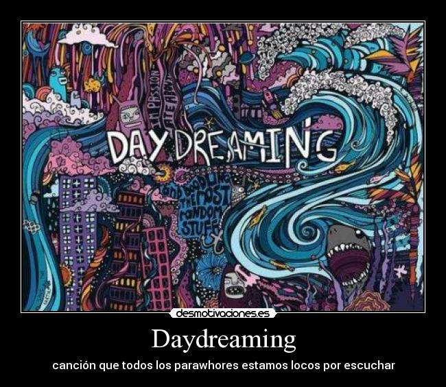 Daydreaming - canción que todos los parawhores estamos locos por escuchar