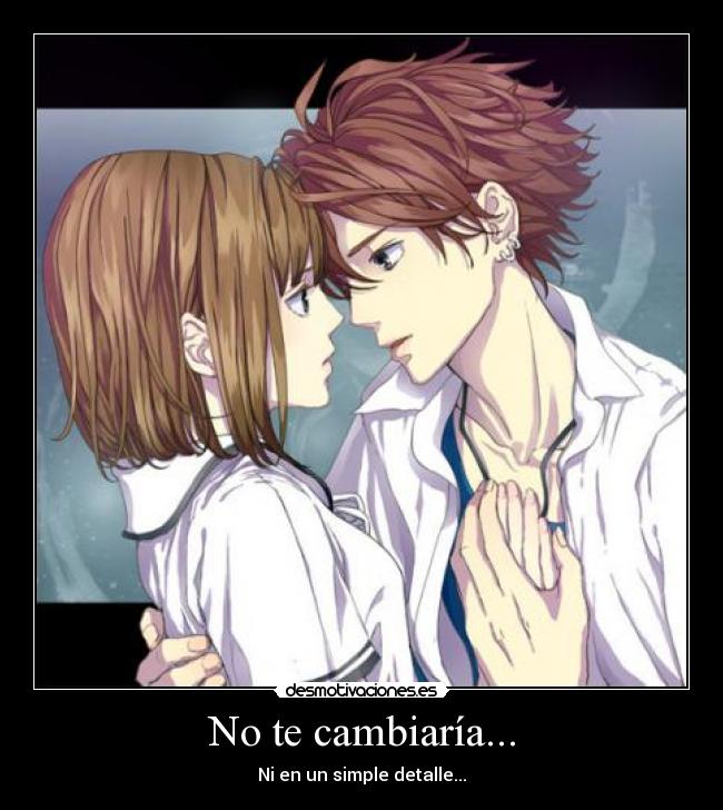 No te cambiaría... -