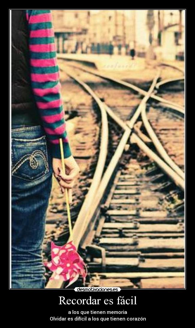 Recordar es fácil - a los que tienen memoria
Olvidar es difícil a los que tienen corazón