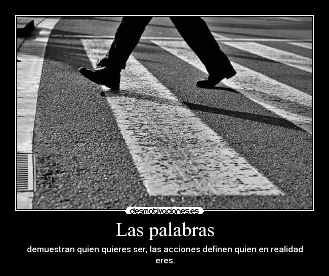 Las palabras - demuestran quien quieres ser, las acciones definen quien en realidad eres.