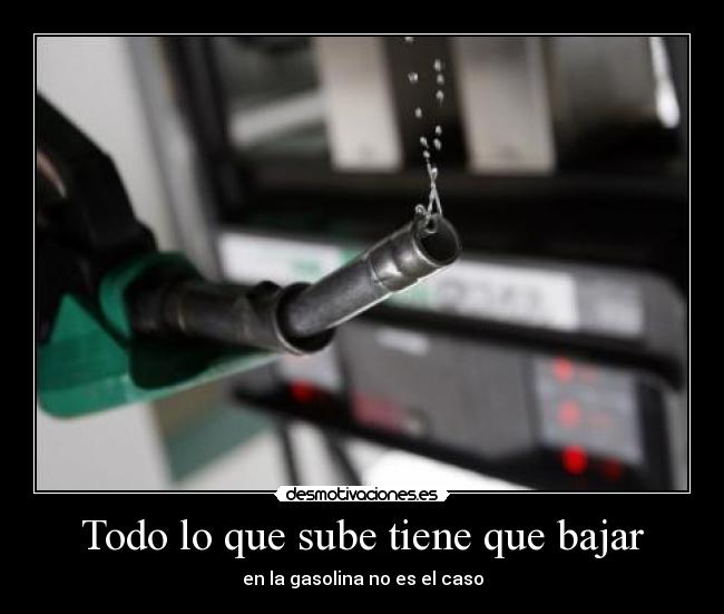 Todo lo que sube tiene que bajar - en la gasolina no es el caso