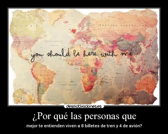 ¿Por qué las personas que - mejor te entienden viven a 8 billetes de tren y 4 de avión?