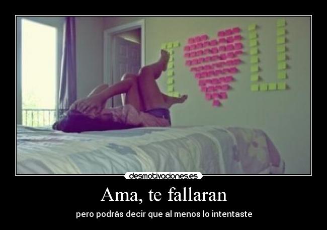 Ama, te fallaran - pero podrás decir que al menos lo intentaste