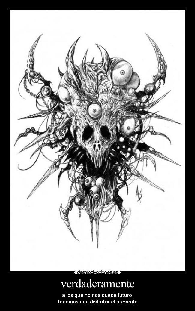 verdaderamente - a los que no nos queda futuro 
tenemos que disfrutar el presente