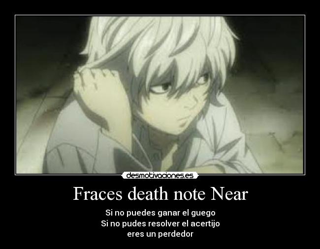 Fraces death note Near - Si no puedes ganar el guego
Si no pudes resolver el acertijo
eres un perdedor