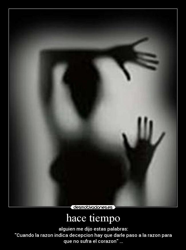 hace tiempo - alguien me dijo estas palabras:
Cuando la razon indica decepcion hay que darle paso a la razon para
que no sufra el corazon ...