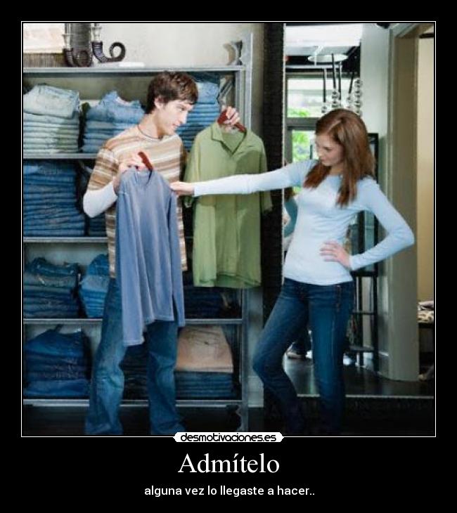 Admítelo - alguna vez lo llegaste a hacer..