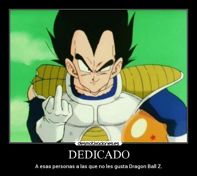 DEDICADO - A esas personas a las que no les gusta Dragon Ball Z.
