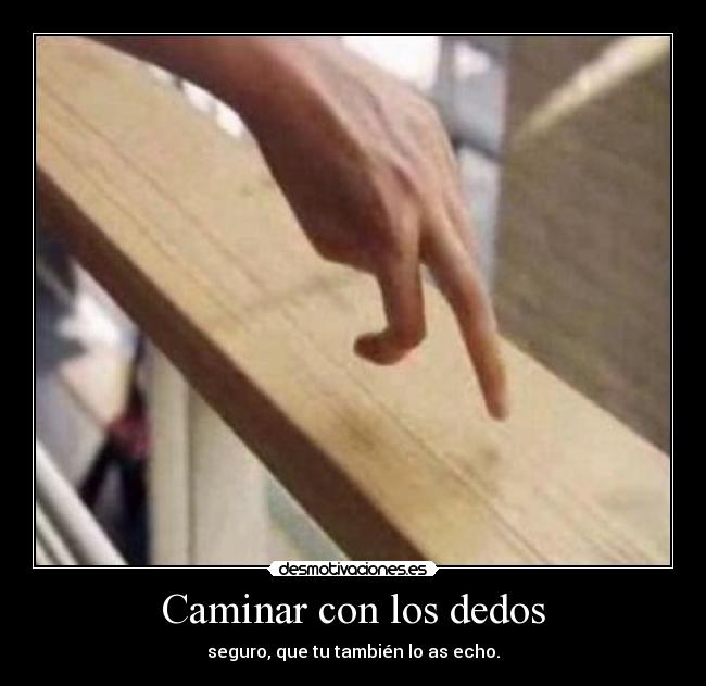 Caminar con los dedos - seguro, que tu también lo as echo.