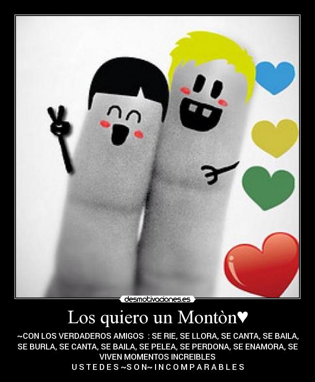 Los quiero un Montòn♥ - ~CON LOS VERDADEROS AMIGOS♥ : SE RIE, SE LLORA, SE CANTA, SE BAILA,
SE BURLA, SE CANTA, SE BAILA, SE PELEA, SE PERDONA, SE ENAMORA, SE
VIVEN MOMENTOS INCREIBLES♥
U S T E D E S ~S O N~ I N C O M P A R A B L E S♥
