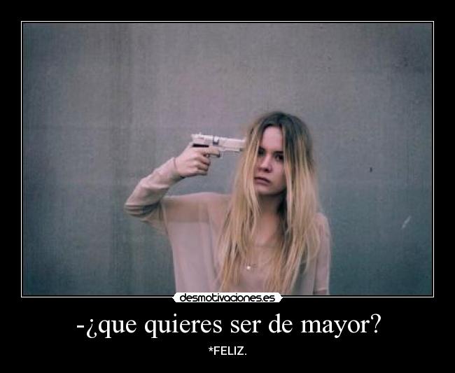 -¿que quieres ser de mayor? - *FELIZ.
