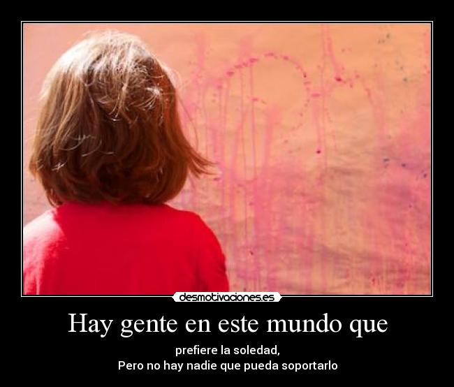 Hay gente en este mundo que -