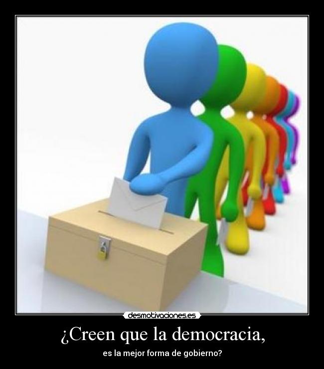 ¿Creen que la democracia, - es la mejor forma de gobierno?