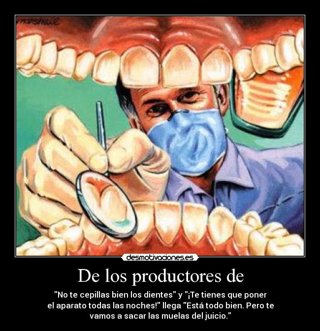 De los productores de - No te cepillas bien los dientes y ¡Te tienes que poner
el aparato todas las noches! llega Está todo bien. Pero te
vamos a sacar las muelas del juicio.