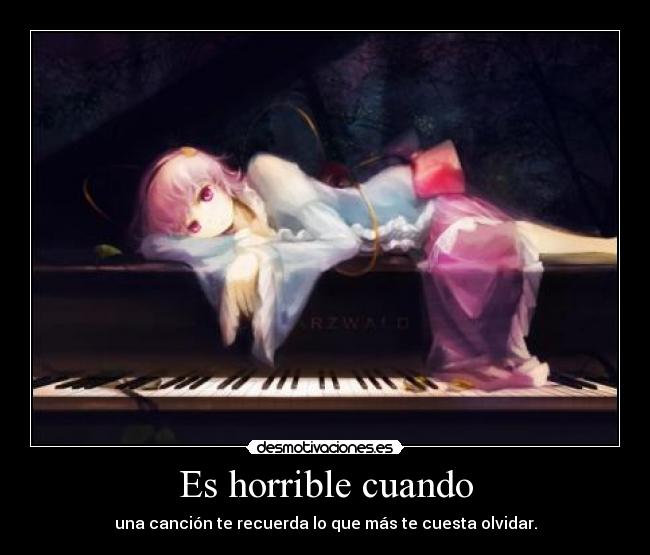 Es horrible cuando - una canción te recuerda lo que más te cuesta olvidar.