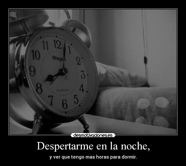Despertarme en la noche, - y ver que tengo mas horas para dormir.