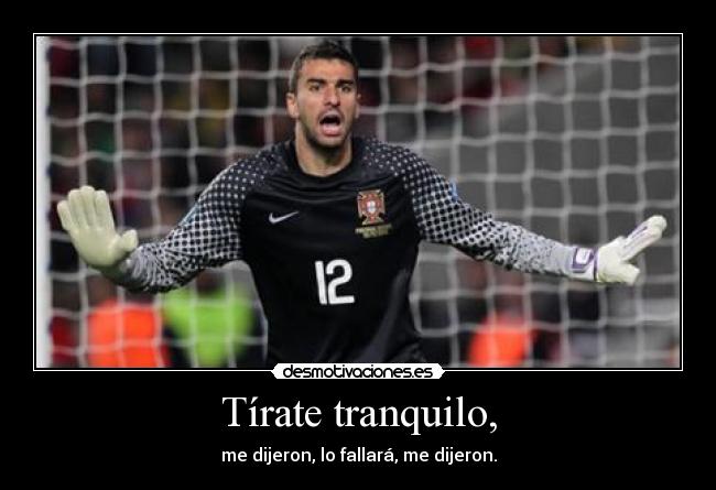 Tírate tranquilo, - me dijeron, lo fallará, me dijeron.