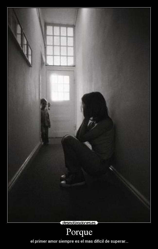 Porque - el primer amor siempre es el mas difícil de superar...