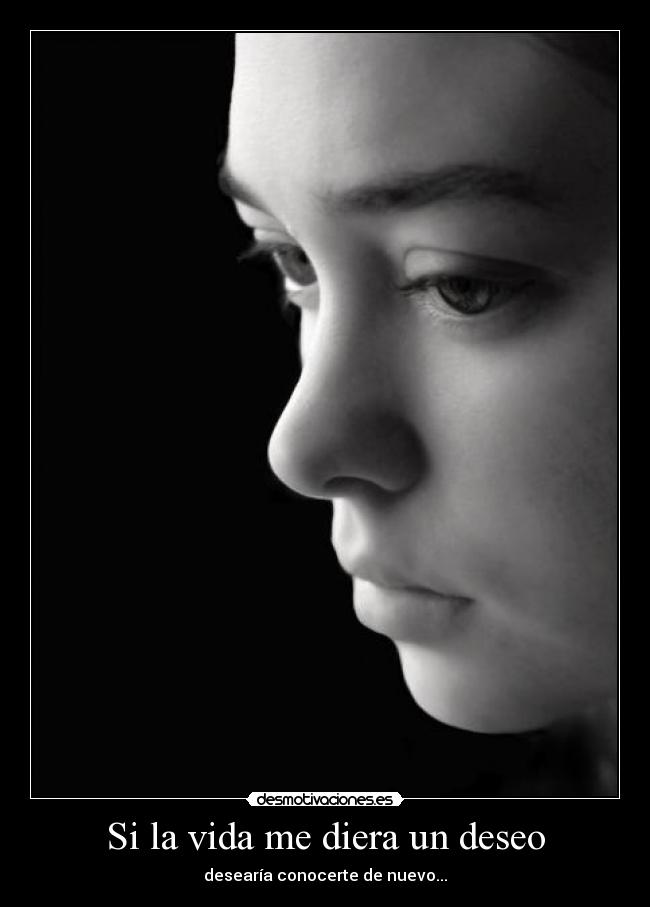 Si la vida me diera un deseo - desearía conocerte de nuevo...