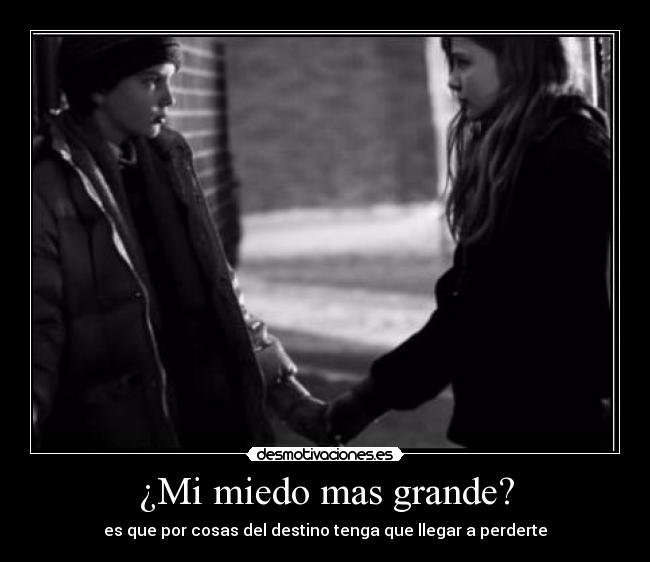 ¿Mi miedo mas grande? -