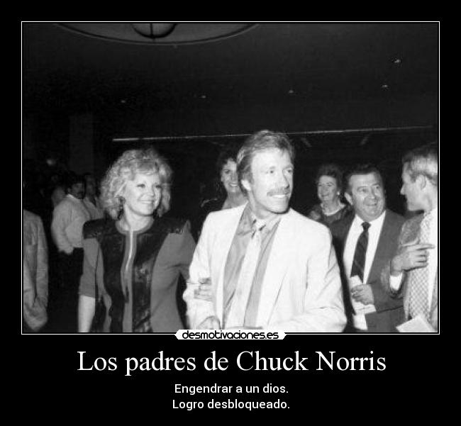 Los padres de Chuck Norris - Engendrar a un dios.
Logro desbloqueado.