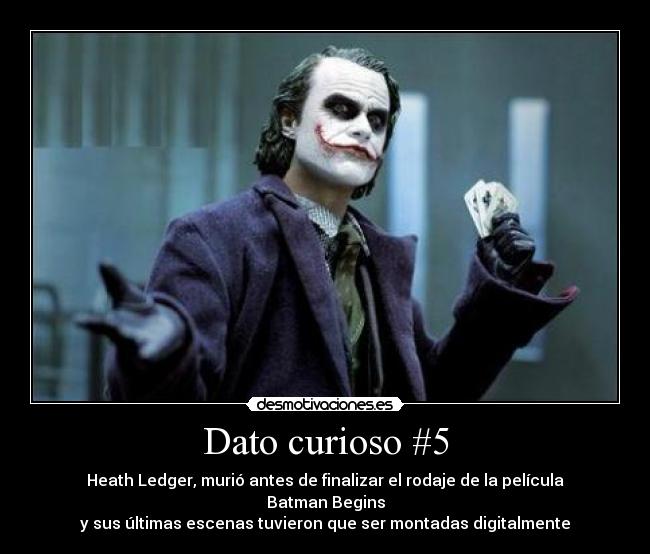 Dato curioso #5 - Heath Ledger, murió antes de finalizar el rodaje de la película Batman Begins
y sus últimas escenas tuvieron que ser montadas digitalmente