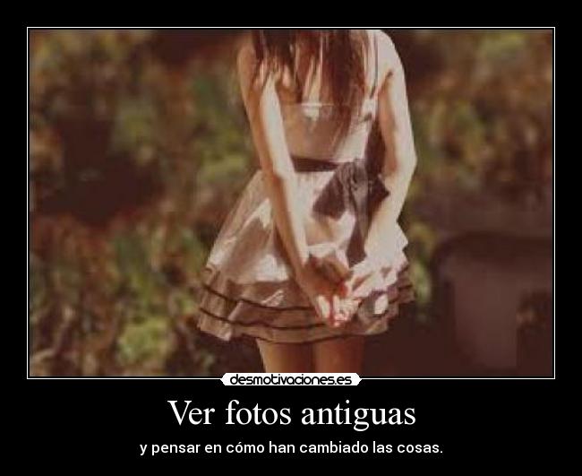 Ver fotos antiguas - y pensar en cómo han cambiado las cosas.