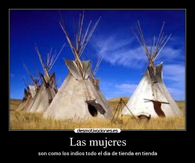 Las mujeres - son como los indios todo el dia de tienda en tienda