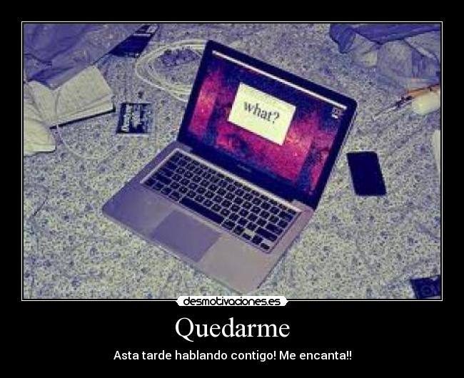 Quedarme - Asta tarde hablando contigo! Me encanta!!
