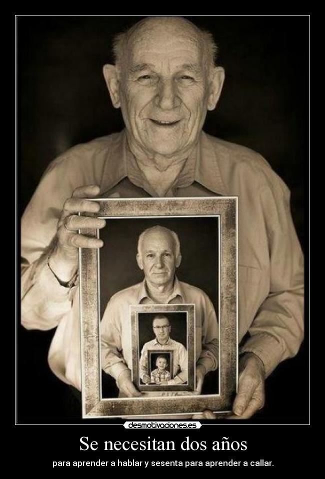 Se necesitan dos años - para aprender a hablar y sesenta para aprender a callar.