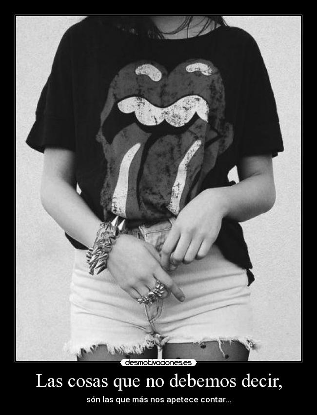 Las cosas que no debemos decir, - són las que más nos apetece contar...