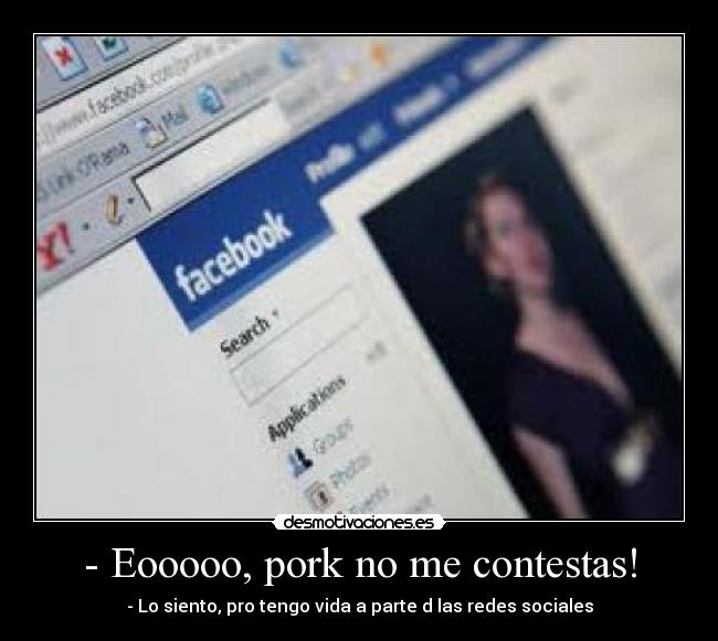 - Eooooo, pork no me contestas! - - Lo siento, pro tengo vida a parte d las redes sociales